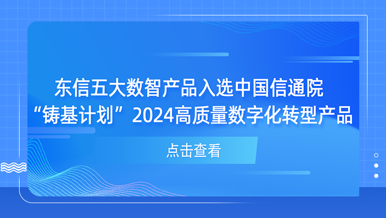 東信五大數智產品入選中國信通院“鑄基計劃”2024高質量數字化轉型產品