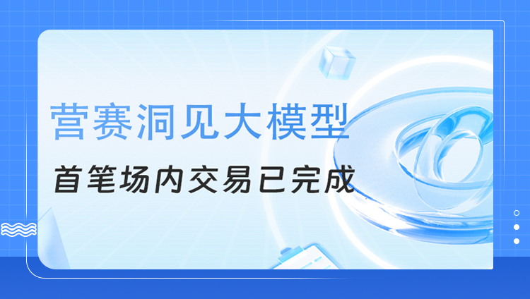 東信首筆！營賽洞見大模型場內交易已完成！