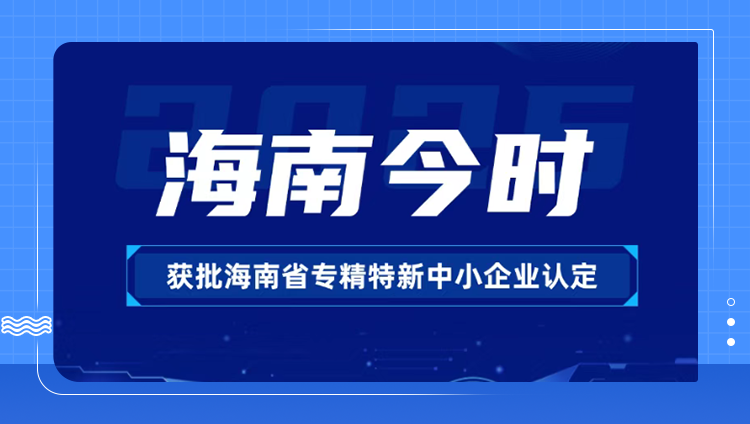 海南今時通過2025年海南省專精特新中小企業認定